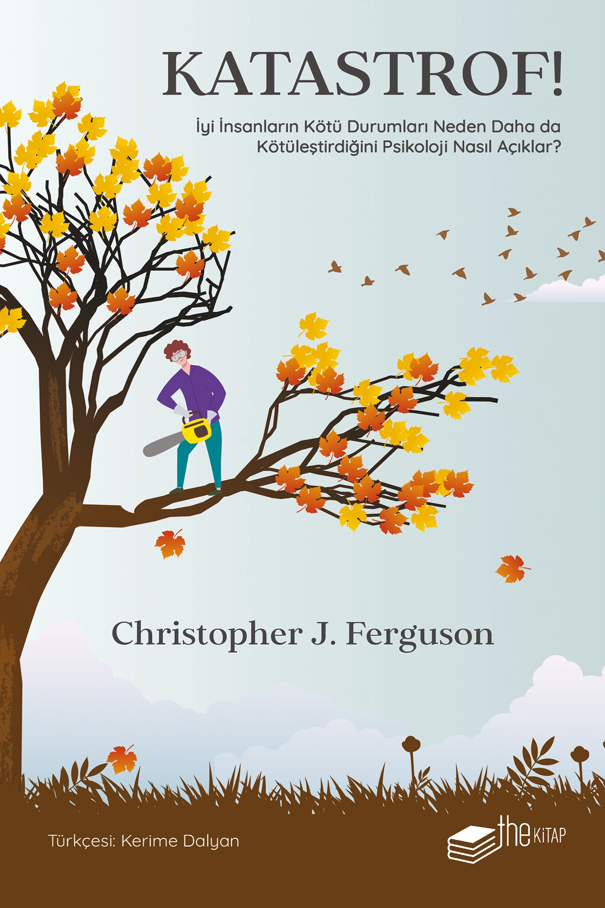 Katastrof!: İyi İnsanların Kötü Durumları Neden Daha da Kötüleştirdiğini Psikoloji Nasıl Açıklar?